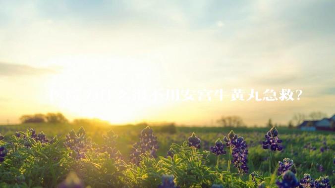 医院为什么很不用安宫牛黄丸急救？